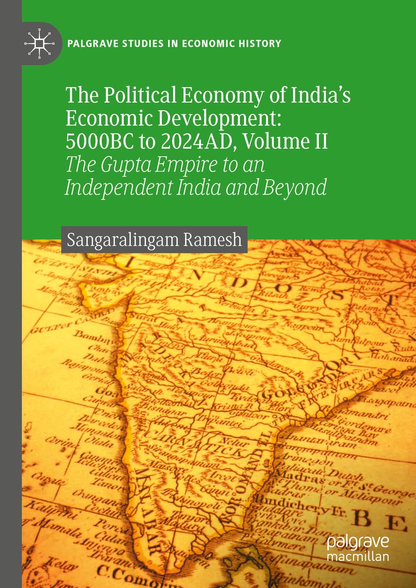The Political Economy of India’s Economic Development: 5000BC to 2024AD, Volume II: The Gupta Empire to an Independent India and Beyond (Palgrave Studies in Economic History, Band 2)