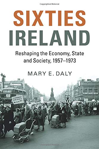 Sixties Ireland: Reshaping the Economy, State and Society, 1957–1973