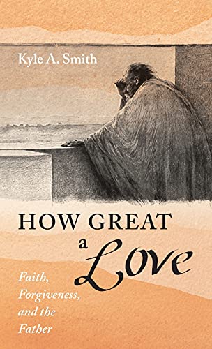 How Great a Love: Faith, Forgiveness, and the Father