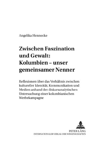 Zwischen Faszination und Gewalt: - Kolumbien - unser gemeinsamer Nenner: Reflexionen über das Verhältnis zwischen kultureller Identität, Kommunikation ... (Kulturwissenschaftliche Werbeforschung)
