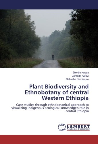 Plant Biodiversity and Ethnobotany of central Western Ethiopia: Case studies through ethnobotanical approach to visualizing indigenous ecological knowledge's role in central Ethiopia