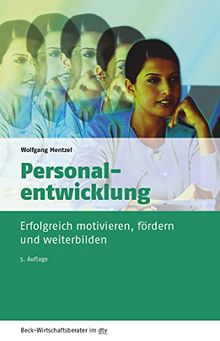 Personalentwicklung: Wie Sie Ihre Mitarbeiter erfolgreich motivieren, fördern und weiterbilden (dtv Beck Wirtschaftsberater)