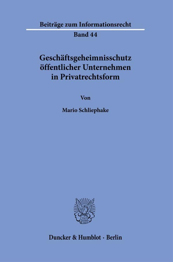 Geschäftsgeheimnisschutz öffentlicher Unternehmen in Privatrechtsform. (Beiträge zum Informationsrecht)