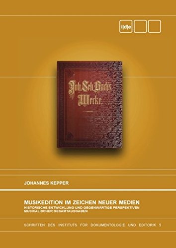 Musikedition im Zeichen neuer Medien: Historische Entwicklung und gegenwärtige Perspektiven musikalischer Gesamtausgaben
