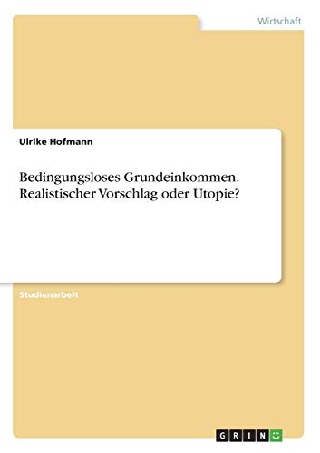 Bedingungsloses Grundeinkommen. Realistischer Vorschlag oder Utopie?