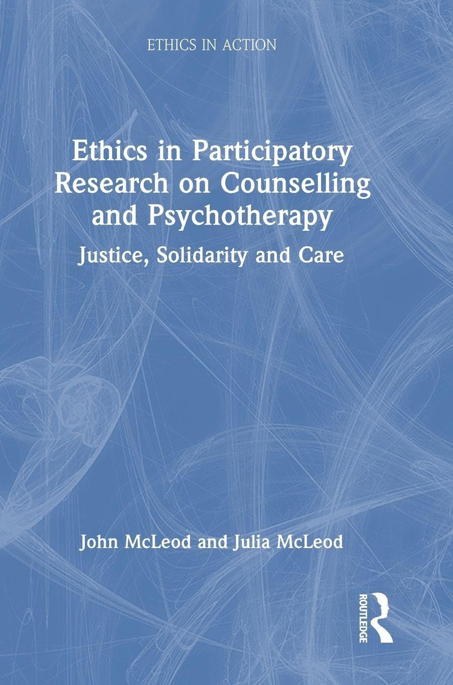 Ethics in Participatory Research on Counselling and Psychotherapy: Justice, Solidarity and Care (Ethics in Action)