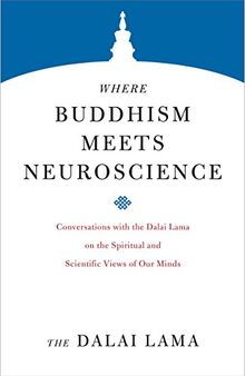 Where Buddhism Meets Neuroscience: Conversations with the Dalai Lama on the Spiritual and Scientific Views of Our Minds (Core Teachings of Dalai Lama, Band 3)