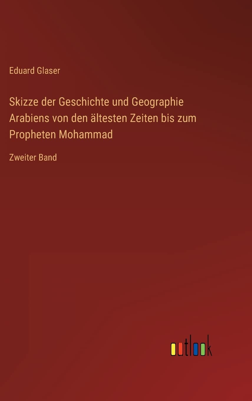 Skizze der Geschichte und Geographie Arabiens von den ältesten Zeiten bis zum Propheten Mohammad: Zweiter Band