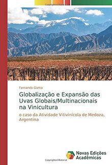 Globalização e Expansão das Uvas Globais/Multinacionais na Vinicultura: o caso da Atividade Vitivinícola de Medoza, Argentina: O Caso da Atividade Vitivinícola de Mendoza, Argentina