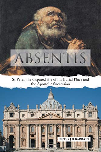 Absentis: St Peter, The Disputed Site of His Burial Place and the Apostolic Succession