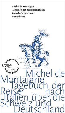 Tagebuch der Reise nach Italien über die Schweiz und Deutschland von 1580 bis 1581 (Die Andere Bibliothek, Band 349)