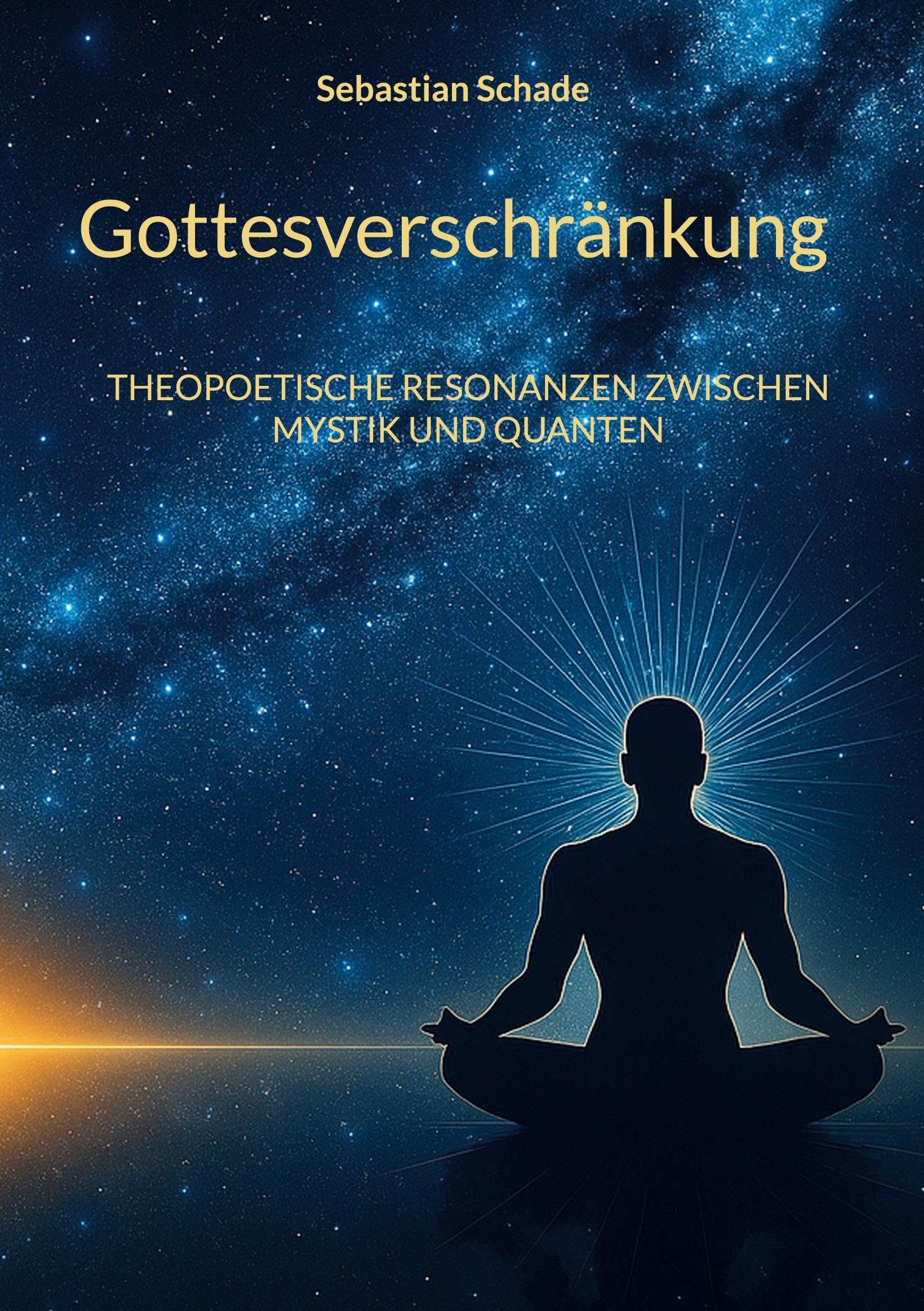 Gottesverschränkung: THEOPOETISCHE RESONANZEN ZWISCHEN MYSTIK UND QUANTEN