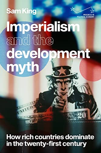 Imperialism and the development myth: How rich countries dominate in the twenty-first century (Progress in Political Economy)