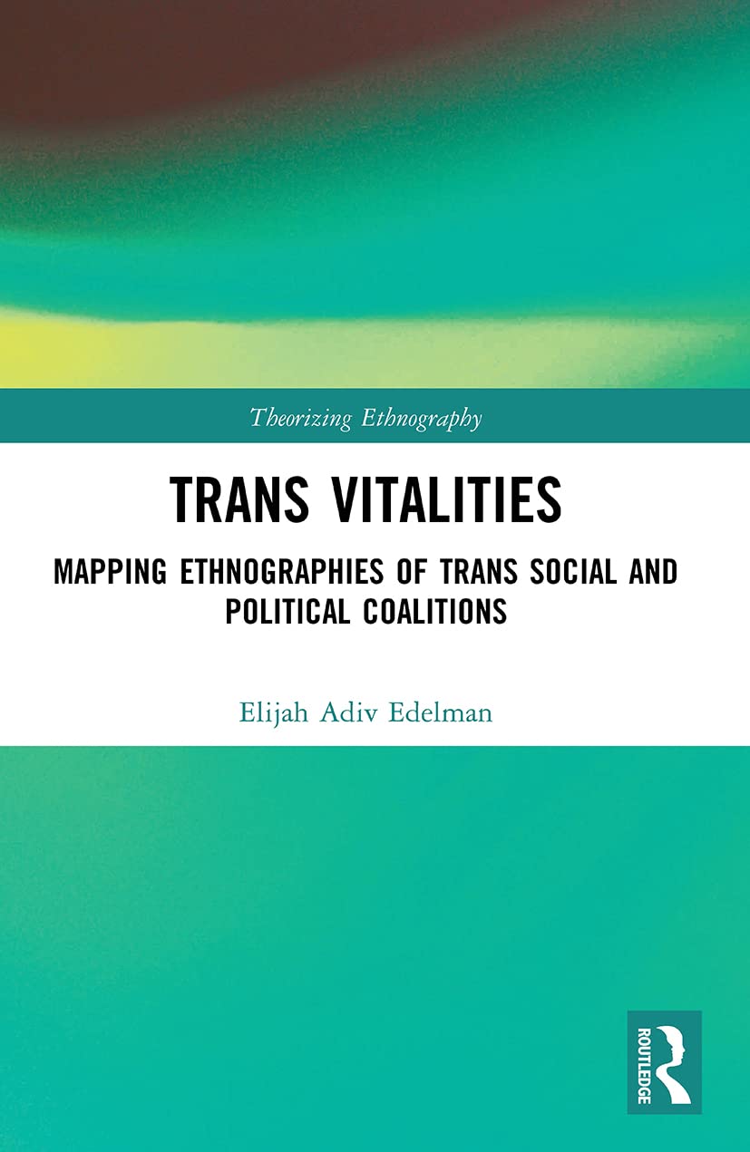 Trans Vitalities: Mapping Ethnographies of Trans Social and Political Coalitions (Theorizing Ethnography)