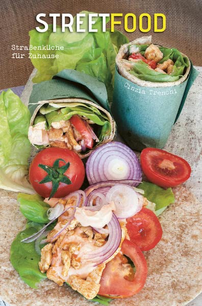 Streetfood: Straßenküche für Zuhause. Kochbuch mit gesunden Street-Food-Varianten und authentischen Rezepten aus aller Welt