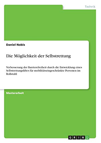 Die Möglichkeit der Selbstrettung: Verbesserung der Barrierefreiheit durch die Entwicklung eines Selbstrettungsliftes für mobilitätseingeschränkte Personen im Rollstuhl