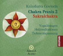 Chakra Praxis 2 - Sakralchakra: Yogaübungen - Heilmethoden - Tiefenentspannung