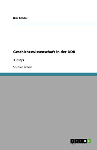 Geschichtswissenschaft in der DDR: 3 Essays