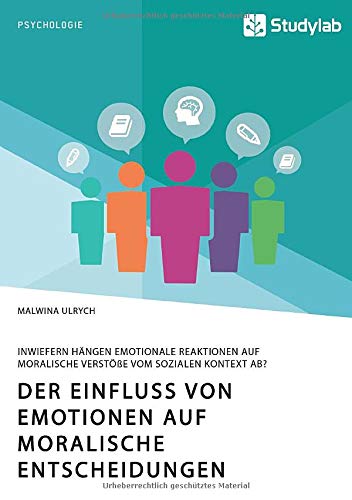 Der Einfluss von Emotionen auf moralische Entscheidungen. Inwiefern hängen emotionale Reaktionen auf moralische Verstöße vom sozialen Kontext ab?