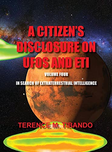 A CITIZEN'S DISCLOSURE ON UFOS AND ETI - VOLUME FOUR - IN SEARCH OF EXTRATERRESTRIAL LIFE: IN SEARCH OF EXTRATERRESTRIAL INTELLIGENCE