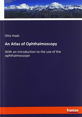 An Atlas of Ophthalmoscopy: With an introduction to the use of the ophthalmoscope