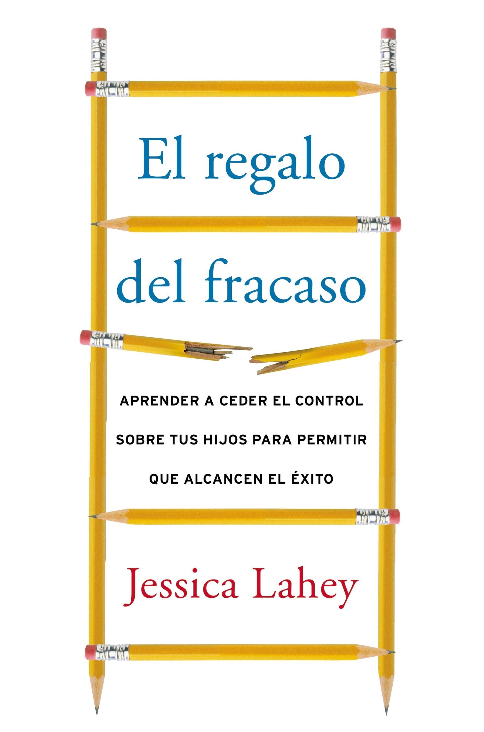 regalo del fracaso: Aprender a ceder el control sobre tus hijos para permitir que alcancen el éxito