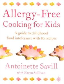 Allergy-Free Cooking for Kids: A Guide to Childhood Food Intolerance With 80 Recipes