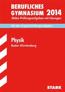 Abitur-Prüfungsaufgaben Berufliche Gymnasien Baden-Württemberg. Mit Lösungen / Physik 2014: Mit den Original-Prüfungsaufgaben mit Lösungen.