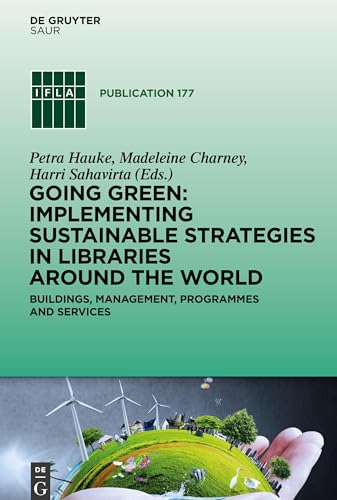 Going Green: Implementing Sustainable Strategies in Libraries Around the World: Buildings, Management, Programmes and Services (IFLA Publications, 177, Band 177)