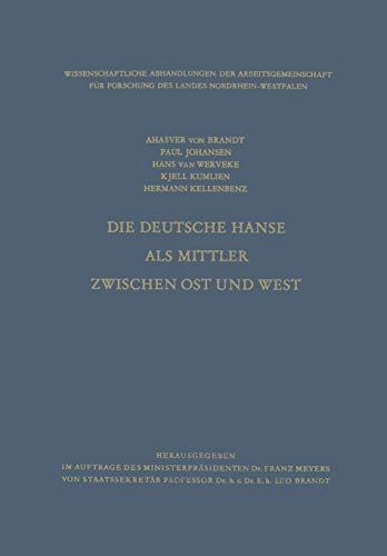 Die Deutsche Hanse als Mittler zwischen Ost und West (Wissenschaftliche Abhandlungen der Arbeitsgemeinschaft für Forschung des Landes Nordrhein-Westfalen, 27, Band 27)