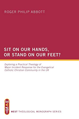 Sit on Our Hands, or Stand on our Feet?: Exploring a Practical Theology of Major Incident Response for the Evangelical Catholic Christian Community in (West Theological Monograph, Band 4)