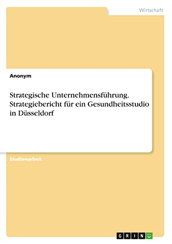 Strategische Unternehmensführung. Strategiebericht für ein Gesundheitsstudio in Düsseldorf