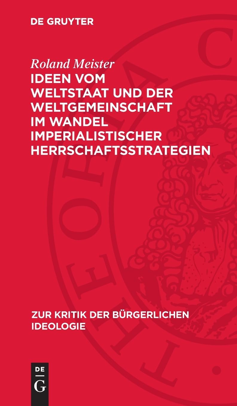 Ideen vom Weltstaat und der Weltgemeinschaft im Wandel imperialistischer Herrschaftsstrategien (Zur Kritik der bürgerlichen Ideologie, 29)
