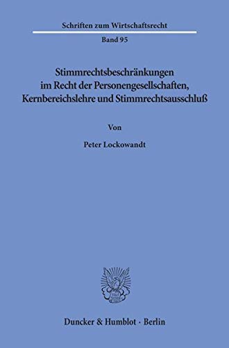 Stimmrechtsbeschränkungen im Recht der Personengesellschaften, Kernbereichslehre und Stimmrechtsausschluß.: Dissertationsschrift (Schriften zum Wirtschaftsrecht, Band 95)