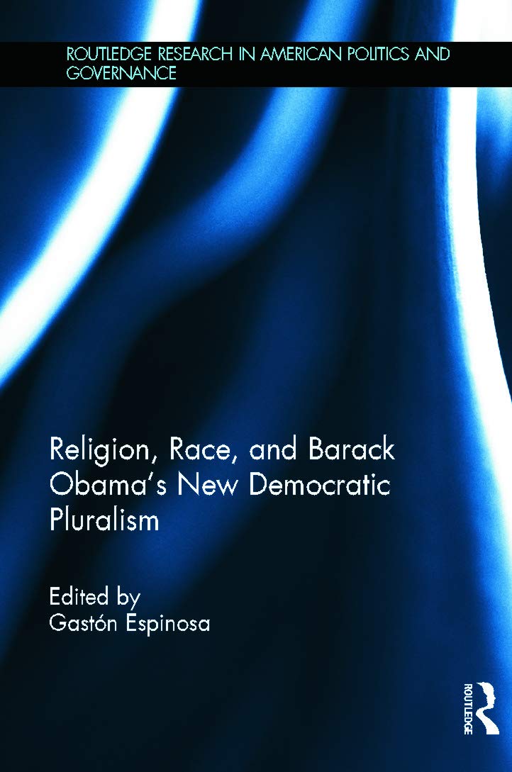 Religion, Race, and Barack Obama's New Democratic Pluralism (Routledge Research in American Politics and Governance, 2, Band 2)