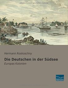 Die Deutschen in der Suedsee: Europas Kolonien