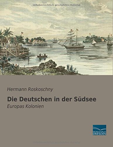 Die Deutschen in der Suedsee: Europas Kolonien
