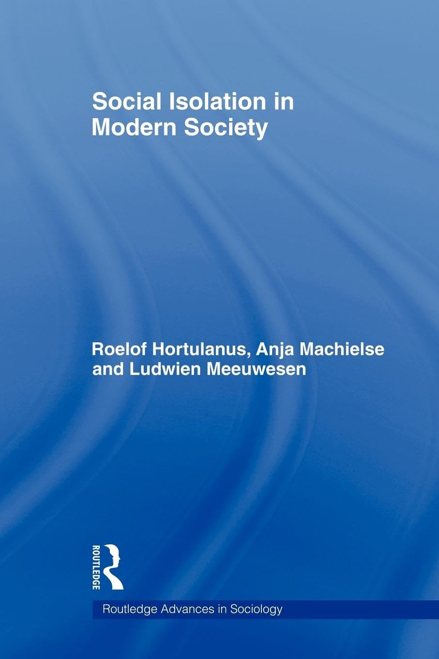 Social Isolation in Modern Society (Routledge Advance in Sociology, 19, Band 19)