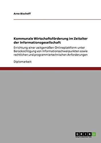 Kommunale Wirtschaftsförderung im Zeitalter der Informationsgesellschaft: Errichtung einer zeitgemäßen Onlineplattform unter Berücksichtigung von ... und programmiertechnischen Anforderungen