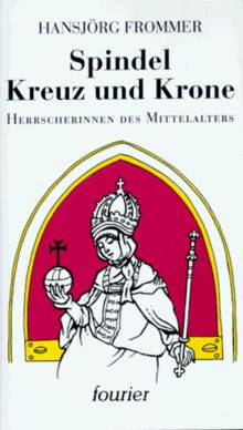 Spindel, Kreuz und Krone. Herrscherinnen des Mittelalters