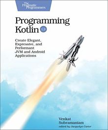Programming Kotlin: Create Elegant, Expressive, and Performant JVM and Android Applications