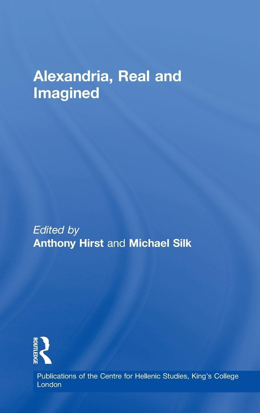 Alexandria, Real and Imagined (Publications for the Centre for Hellenic Studies, King's College, London, Band 5)