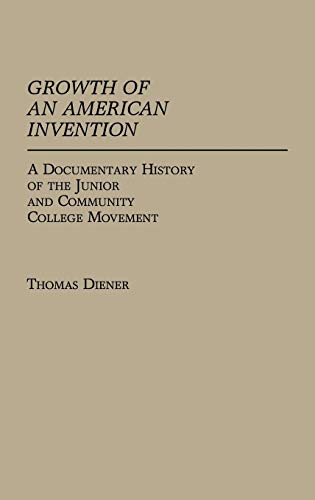 Growth of an American Invention: A Documentary History of the Junior and Community College Movement (Contributions to the Study of Education)
