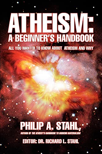 Philip Stahl Atheism, A Beginnerýs Handbook, All You Wanted To Know About Atheism And Why, A Beginner's Handbook, All You Wanted To Know About Atheism And Why