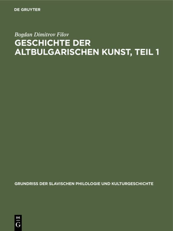 Geschichte der altbulgarischen Kunst, Teil 1: Bis zur Eroberung des bulgarischen Reiches durch die Türken (Grundriß der Slavischen Philologie und Kulturgeschichte, 9, Band 9)