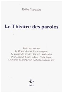 Le Théâtre des paroles : Lettre aux acteurs. Le Drame dans la langue française. Le Théâtre des oreilles. Carnets. Impératifs. Pour Louis de Funès. ... c'est cela qu'il faut dire. (Poésies Théatre)