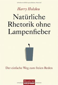 Natürliche Rhetorik ohne Lampenfieber: Der einfache Weg zum freien Reden