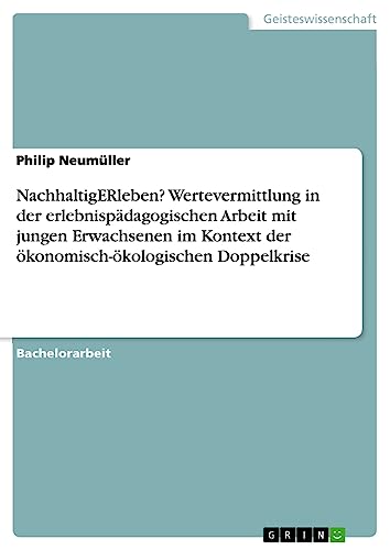 NachhaltigERleben? Wertevermittlung in der erlebnispädagogischen Arbeit mit jungen Erwachsenen im Kontext der ökonomisch-ökologischen Doppelkrise