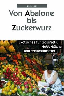 Von Abalone bis Zuckerwurz: Exotisches für Gourmets, Hobbyköche und Weltenbummler