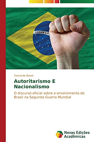 Autoritarismo E Nacionalismo: O discurso oficial sobre o envolvimento do Brasil na Segunda Guerra Mundial